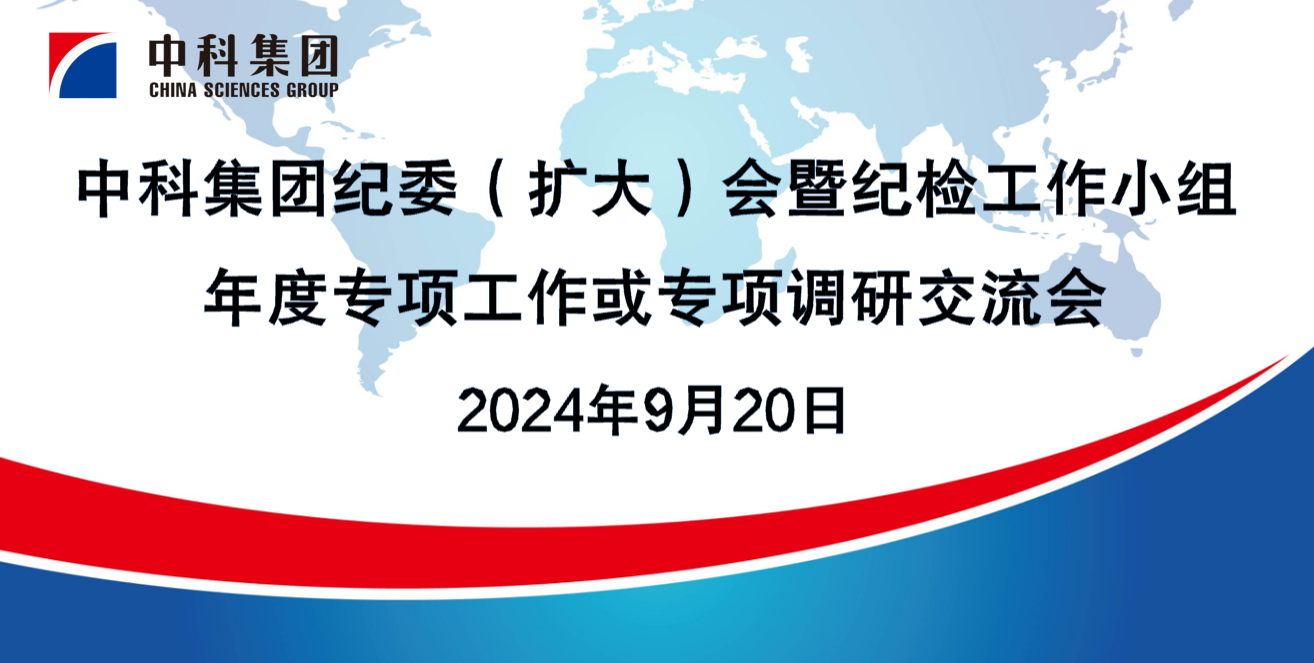 中科集团召开纪委（扩大）会暨纪检工作小组年度专项工作或专项调研交流会